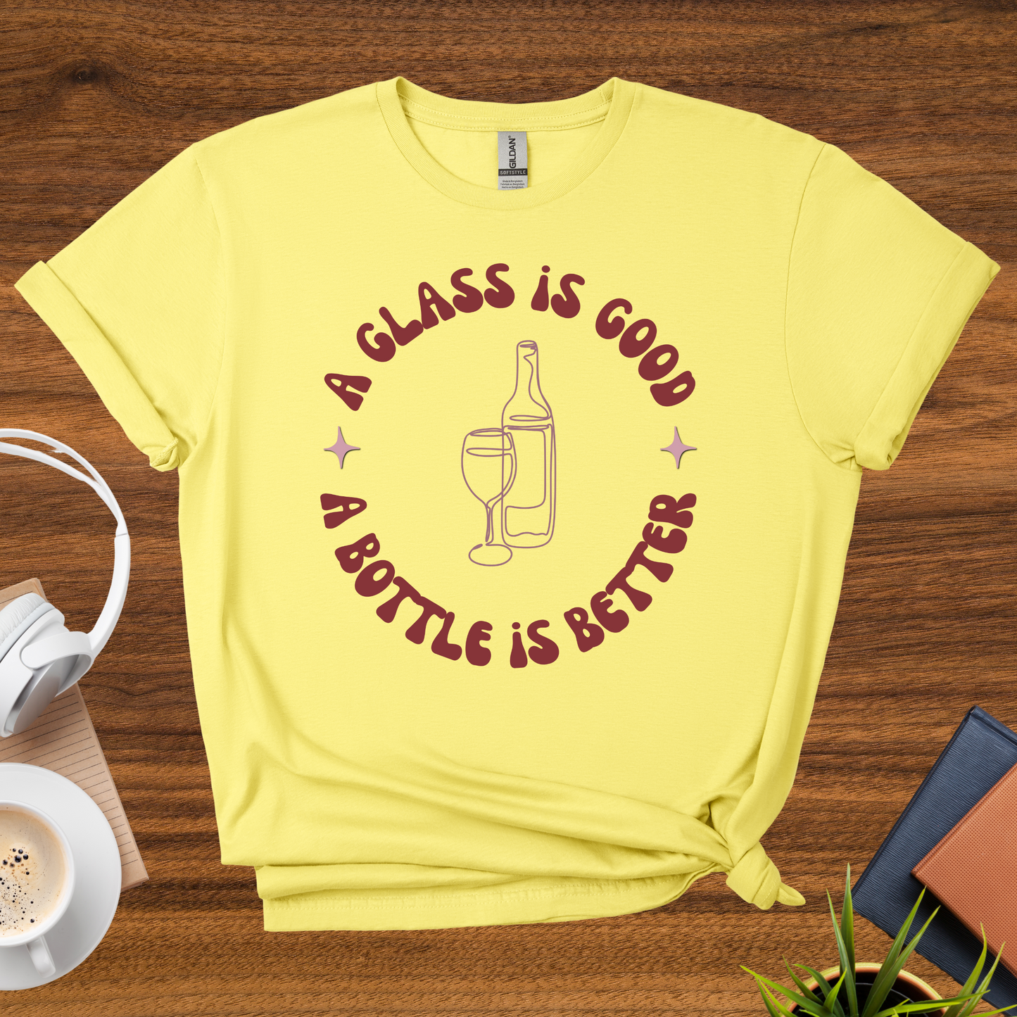 a glass is good, a bottle is better t-shirt