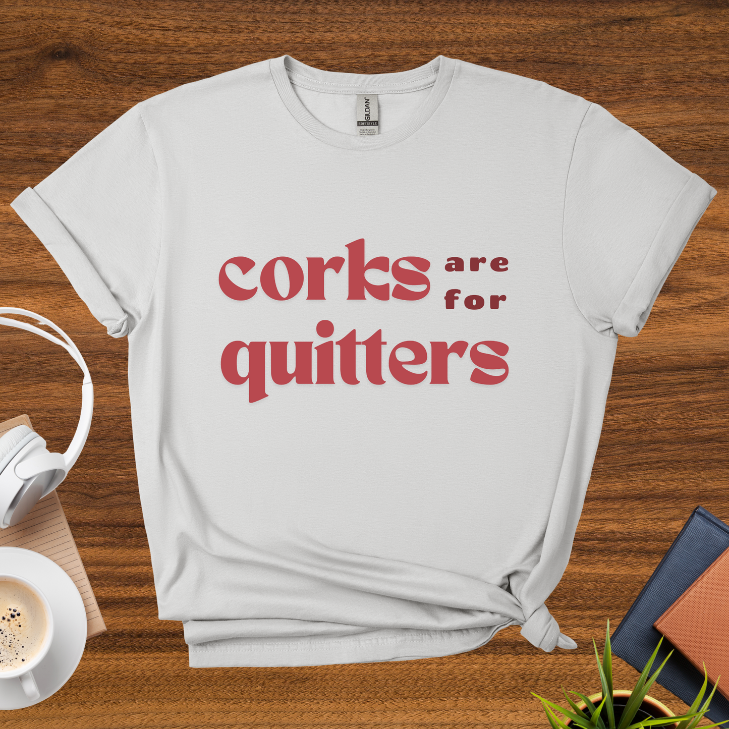 corks are for quitters t-shirt
