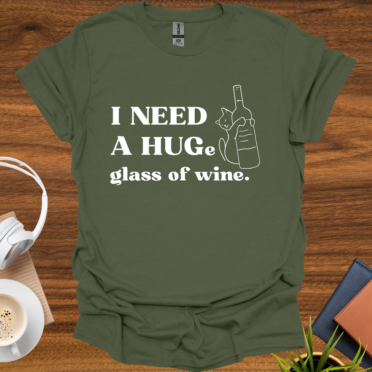 I need a HUG(e) glass of wine t-shirt