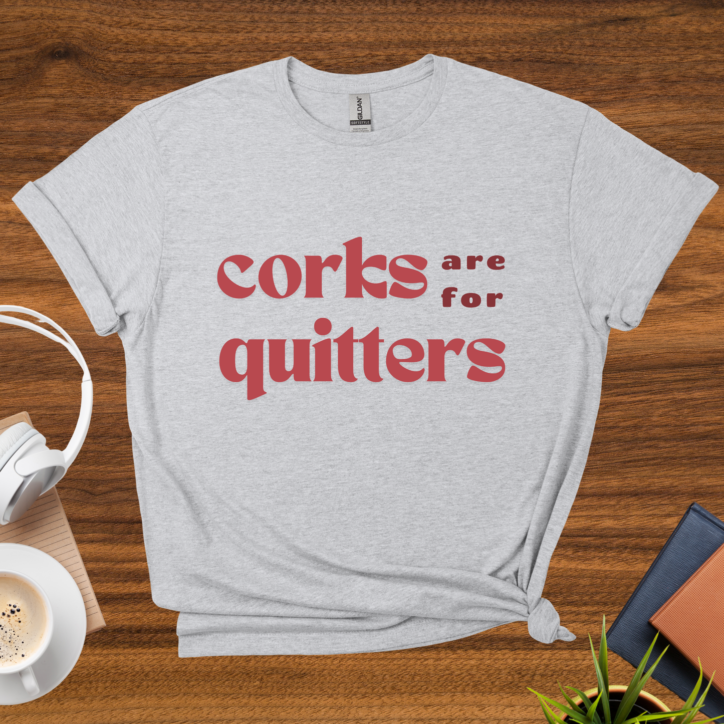 corks are for quitters t-shirt