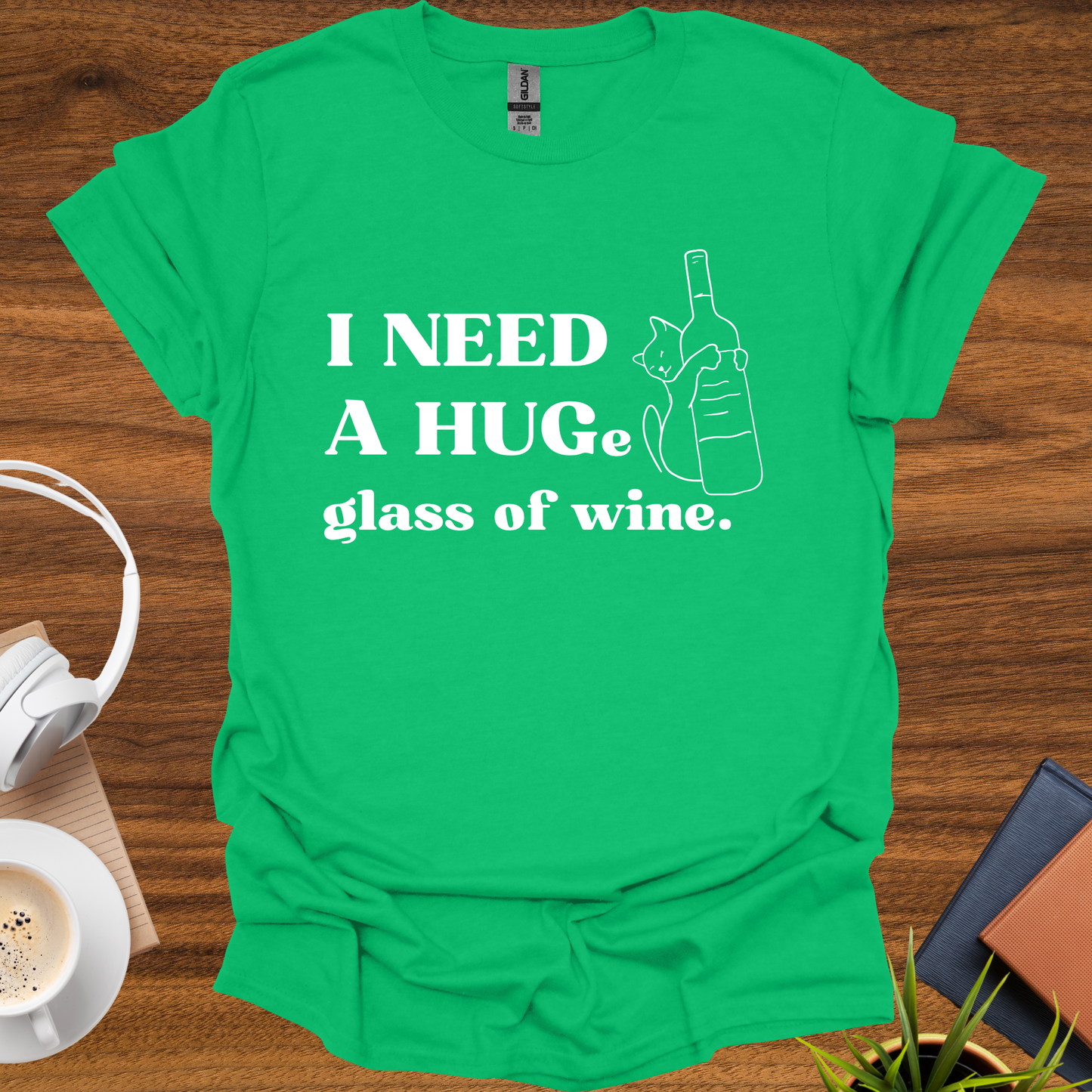 I need a HUG(e) glass of wine t-shirt