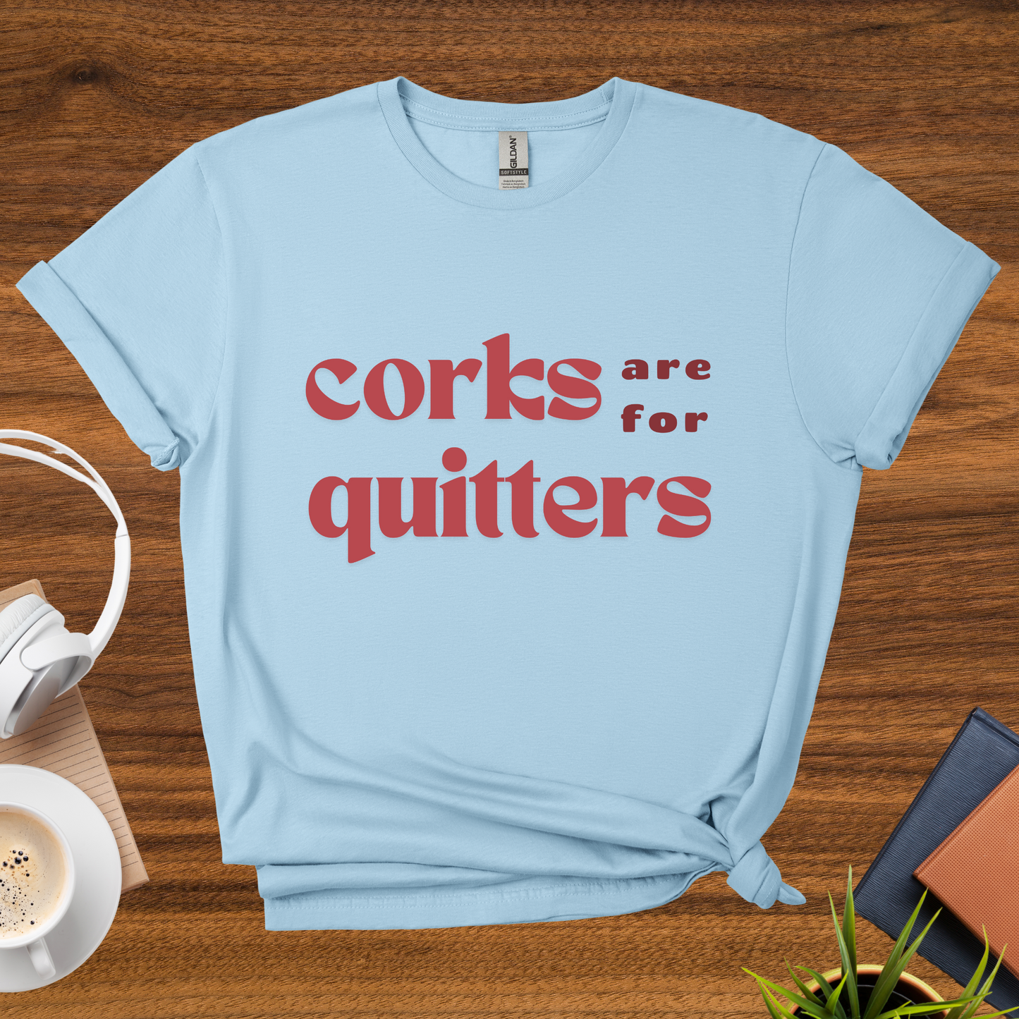 corks are for quitters t-shirt