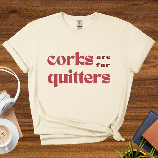 corks are for quitters t-shirt