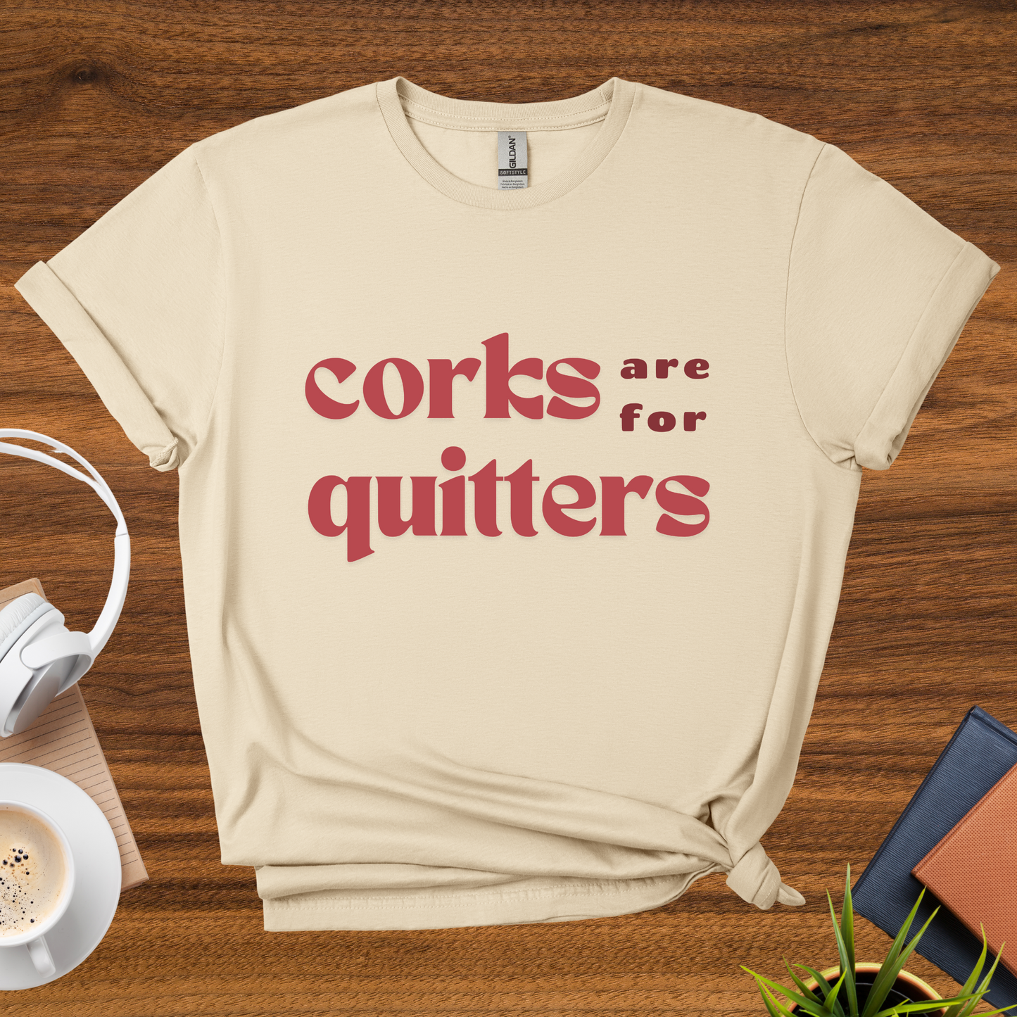 corks are for quitters t-shirt
