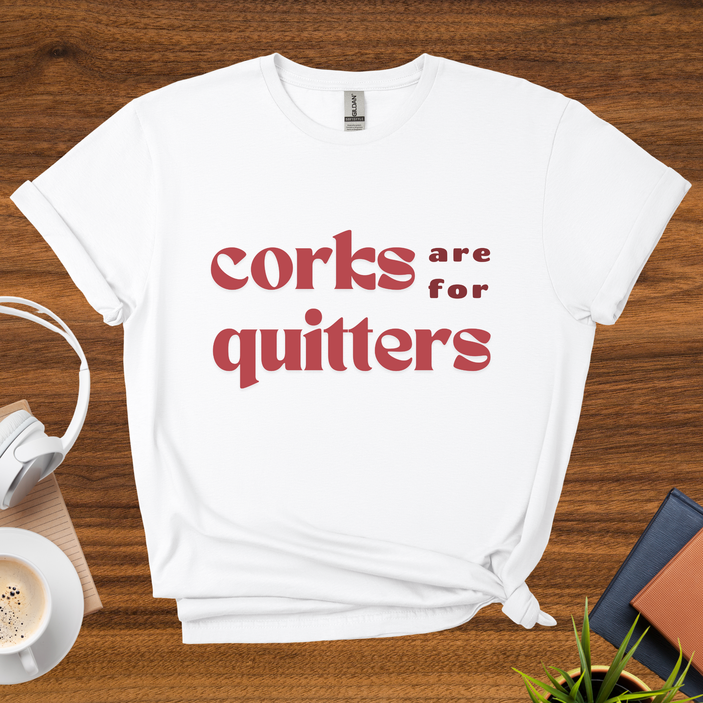 corks are for quitters t-shirt